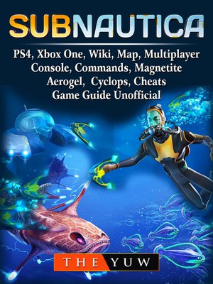 cover image of Subnautica, PS4, Xbox One, Wiki, Map, Multiplayer, Console, Commands, Magnetite, Aerogel, Cyclops, Cheats, Game Guide Unofficial